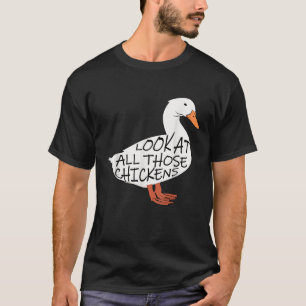 Funny Look At All Those Chickens T Shirt