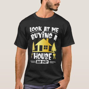 Funny Look At Me Buying A House New Homeowner Home T-Shirt