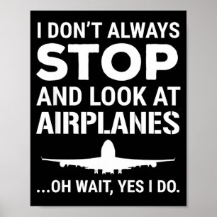 Funny Lot I Don't Always Stop And Look At Airplane Poster