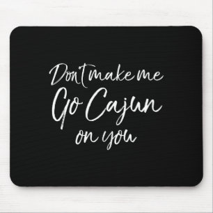 Funny Louisiana Quote For Men Don't Make Me Go Caj Mouse Pad