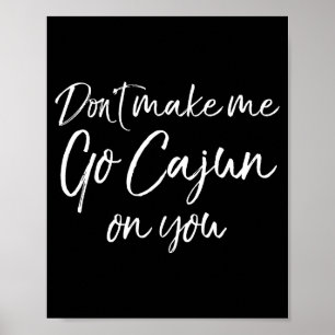 Funny Louisiana Quote For Men Don't Make Me Go Caj Poster