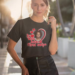 Funny Love Heart Photo  T-Shirt<br><div class="desc">This fun design is perfect for a Valentine's Day. anniversary gift or to wear at your bachelorette party! ♥</div>