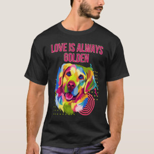 Funny Love Is Always Golden Motivational Quote Gol T-Shirt