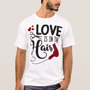 Funny Love Is In The Hair Stylist Dresser Salon W T-Shirt