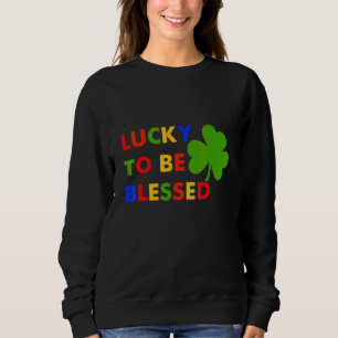 Funny Lucky To Be Blessed St Patrick's Day Irish Sweatshirt