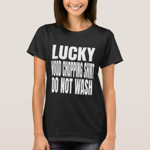 Funny Lucky Wood Chopng Shirt Do Not Wash Quote 