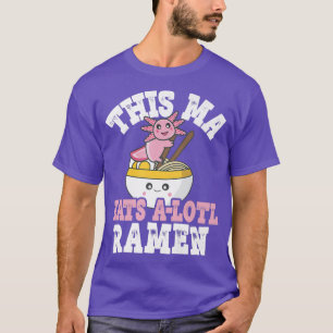 Funny Ma Ramen Axolotl Pun This Ma Eats A Lotl Ram T-Shirt