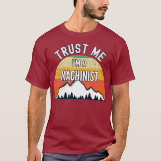 Funny Machinist Gift Trust Me Im a Machinist T-Shirt