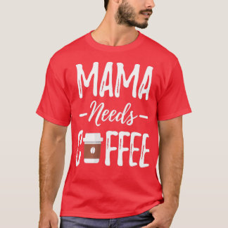 Funny Mama Needs Coffee Mother's Day - Coffee Love T-Shirt