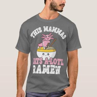 Funny Mammas Ramen Axolotl Pun This Mammas Eats A  T-Shirt