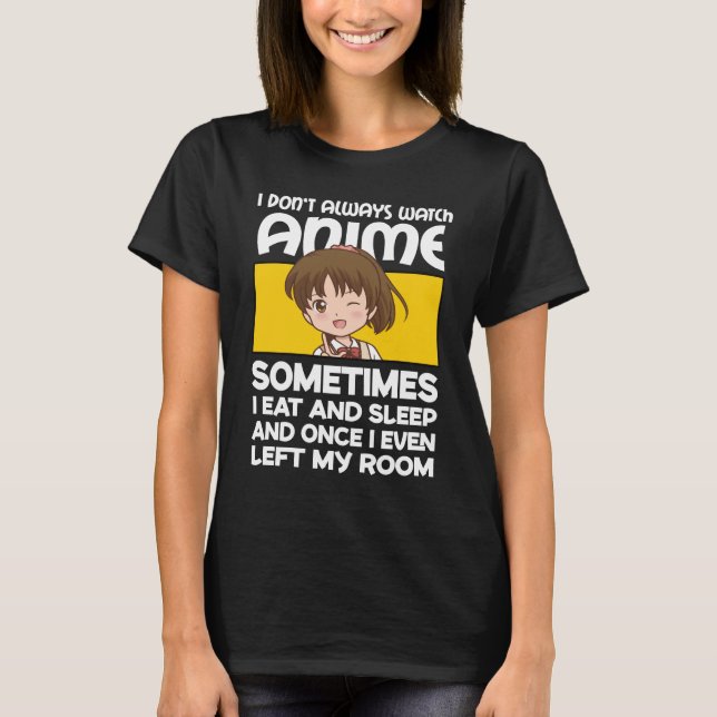 Funny Manga Anime Girl I Don't Always Watch Anime  T-Shirt (Front)