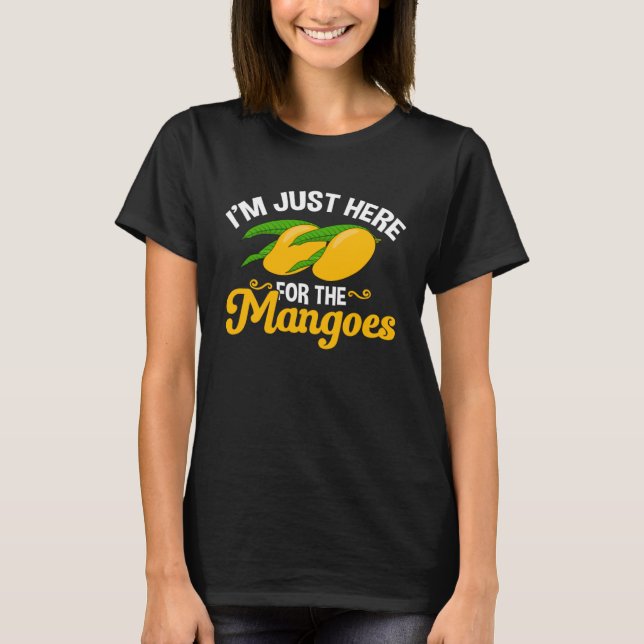 Funny Mango Fruit I'm Just Here For The Mangos T-Shirt (Front)