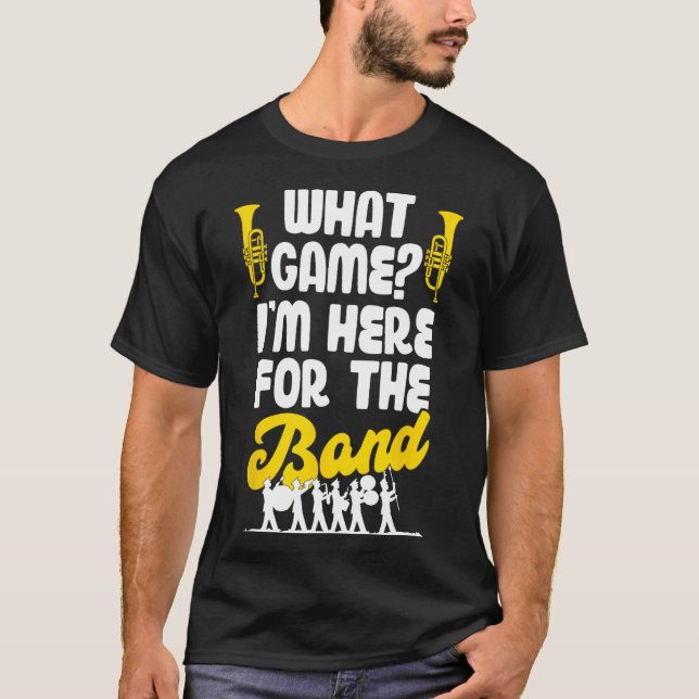 Funny Marching Band What Game I'm Just Here For Th T-Shirt (Front)