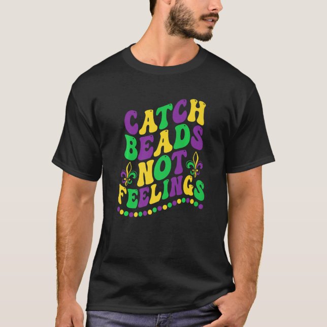 Funny Mardi Gras Beads Catch Beads Not Feelings Ne T-Shirt (Front)