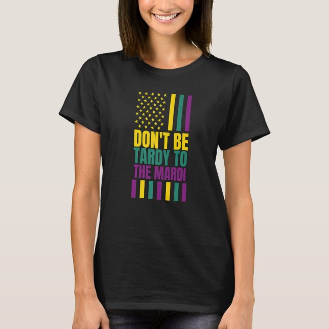 Funny Mardi Gras Don T Be Tardy To The Mardi Usa F T-Shirt (Front)