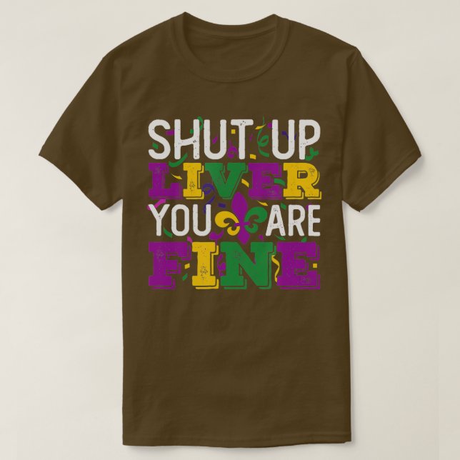 Funny Mardi Gras Parade Outfit Shut Up Liver You A T-Shirt (Design Front)