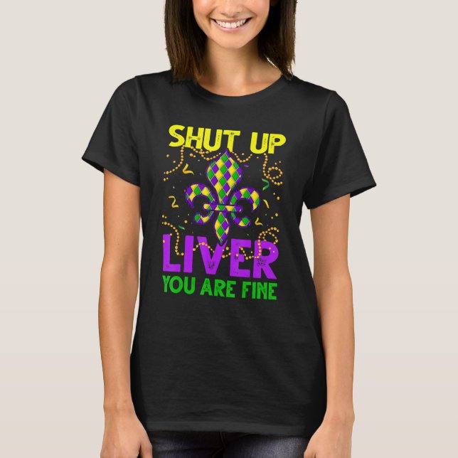 Funny Mardi Gras Parade Shut Up Liver You Are Fine T-Shirt (Front)