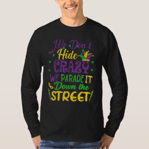 Funny Mardi Gras We Don T Hide Crazy Parade Street T-Shirt
