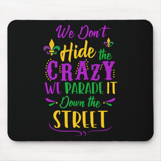 Funny Mardi Gras We Don't Hide Crazy Parade Street Mouse Pad (Front)