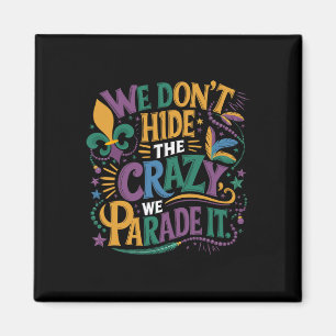 Funny Mardi Gras We Don't Hide The Crazy We Parade Magnet