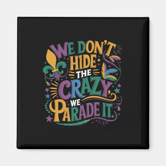 Funny Mardi Gras We Don't Hide The Crazy We Parade Magnet (Front)