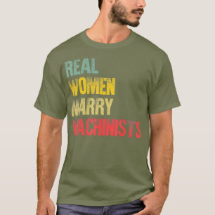 Funny Marriage Real Women Marry Machinists T-Shirt