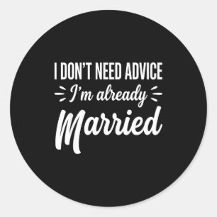 Funny Married Saying No Advice Needed Husband Wife Classic Round Sticker
