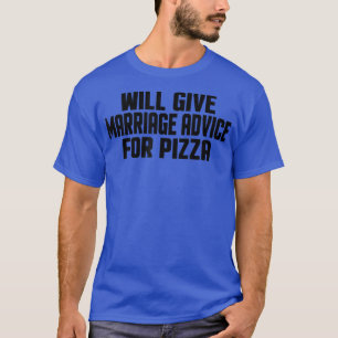 Funny Married Will Give Marriage Advice For Pizza T-Shirt