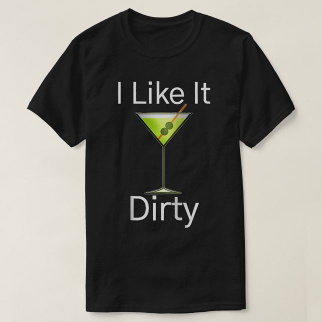 Funny Martini Lover Glass I Like It Dirty Martini  T-Shirt (Design Front)
