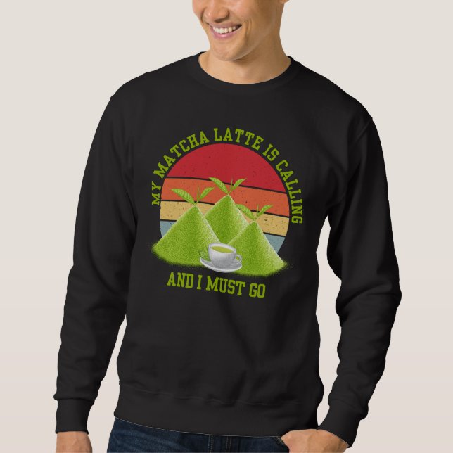 Funny MATCHA LATTE IS CALLING AND I MUST GO Sweatshirt (Front)