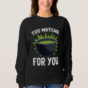 Funny Matcha Tea Pun Matcha Lover Barista Tea Love Sweatshirt