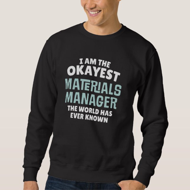 Funny Materials Manager Gift - I'm the Okayest! Sweatshirt (Front)