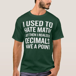 Funny Math Humour Pun Decimals Have A Point T-Shirt
