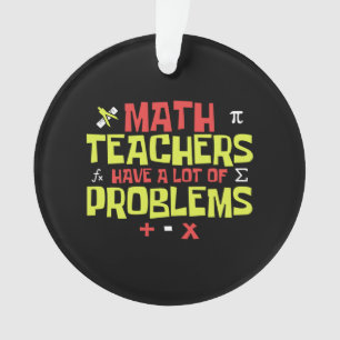 Funny Math Teacher – A Lot of Problems Joke Ornament
