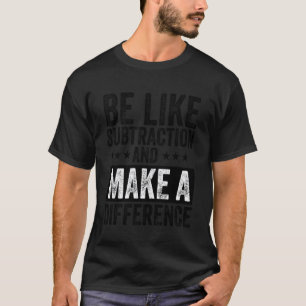 Funny math Teacher be like subtraction and make a T-Shirt
