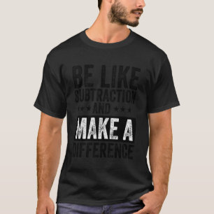 Funny math Teacher be like subtraction and make a T-Shirt