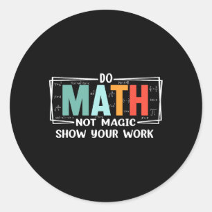 Funny Math Teacher Do Math Not Magic Show Your Wor Classic Round Sticker