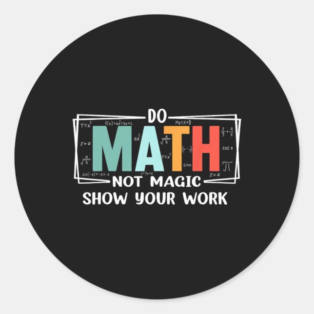 Funny Math Teacher Do Math Not Magic Show Your Wor Classic Round Sticker (Front)