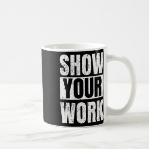 Funny Math Teacher Gifts - Show Your Work Coffee Mug