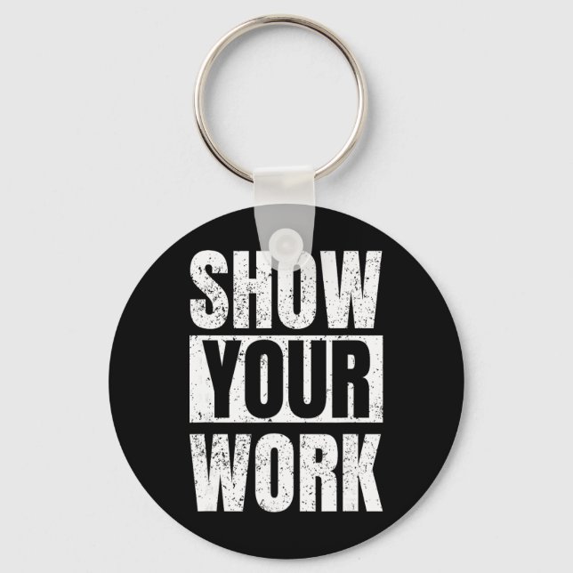 Funny Math Teacher Gifts - Show Your Work  Key Ring (Front)