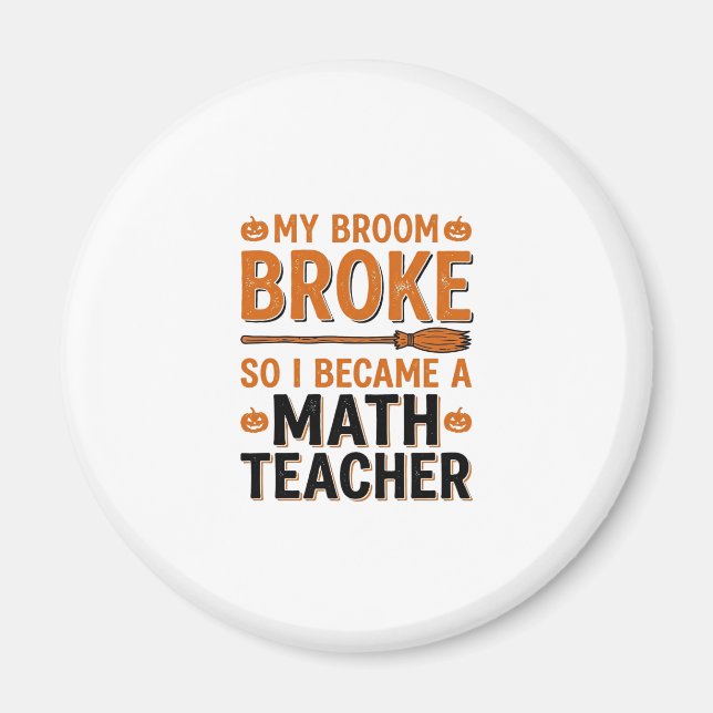 Funny Math Teacher Halloween Broom Broke Design_1 Magnet (Front)