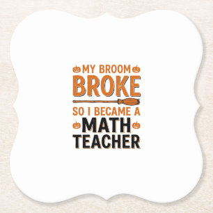 Funny Math Teacher Halloween Broom Broke Design_1 Paper Coaster