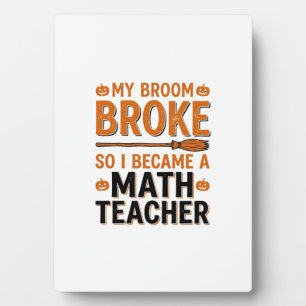 Funny Math Teacher Halloween Broom Broke Design_1 Plaque
