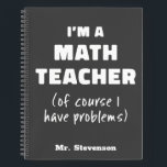 Funny Math Teacher Humour Pun Quote Personalised Notebook<br><div class="desc">I'm a Math Teacher (Of Course I Have Problems)</div>
