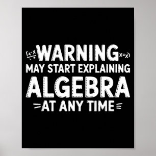 Funny Math Teacher Quote May Start Explaining Alge Poster