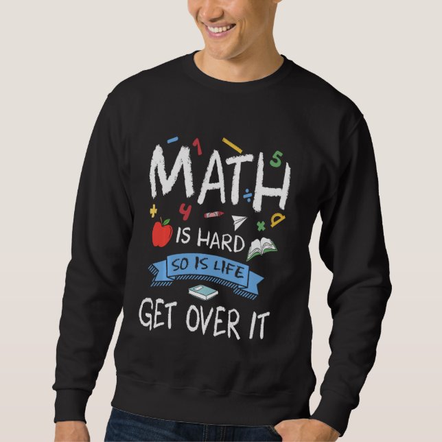 Funny Mathematics Geeks Teachers Math Is Hard Life Sweatshirt (Front)