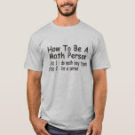 Funny Maths Gift Math Person Mathematic T-Shirt<br><div class="desc">Great Math shirt for anyone who loves to get out and catch a few. Grab one for your tee collection before they are gone.</div>