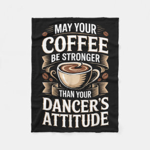 Funny May Coffee Be Stronger Than Dancers Attitude Fleece Blanket