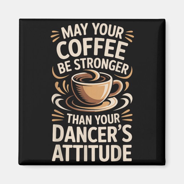 Funny May Coffee Be Stronger Than Dancers Attitude Magnet (Front)