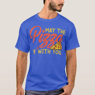 Funny May The Pizza Be With You Slice Of Heaven727 T-Shirt